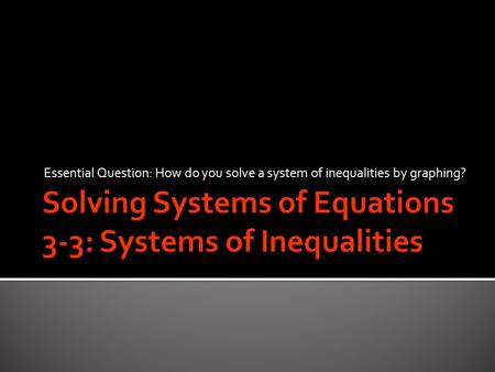 Essential Question: How do you solve a system of inequalities by graphing?