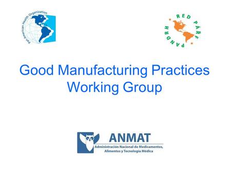 Good Manufacturing Practices Working Group. Working Group Members USA: Molzon Justina: Coordinator ARG: Rodolfo Mochetto BRA: Suzana Machado Marcelo.