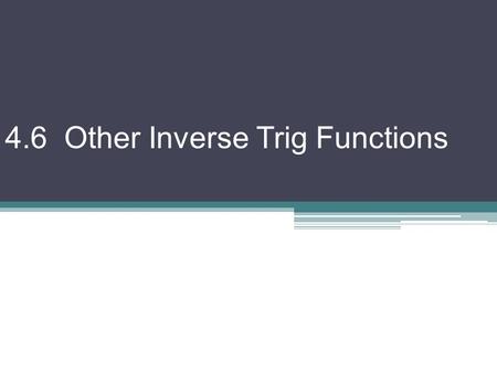 4.6 Other Inverse Trig Functions. To get the graphs of the other inverse trig functions we make similar efforts we did to get inverse sine & cosine. We.