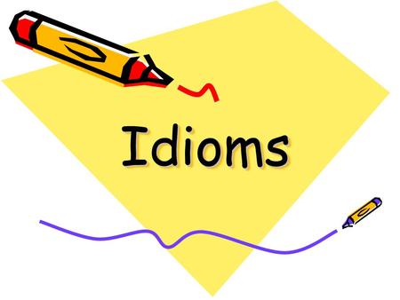 IdiomsIdioms What is an English “idiom”? Example: “A piece of cake”