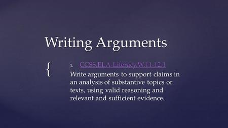 { Writing Arguments 1. CCSS.ELA-Literacy.W.11-12.1 CCSS.ELA-Literacy.W.11-12.1 Write arguments to support claims in an analysis of substantive topics or.