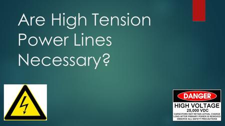 Are High Tension Power Lines Necessary? JALEEL STERLING ASHLEY CARLONI DAVID BERNHART ELIZABETH ANDERSON.