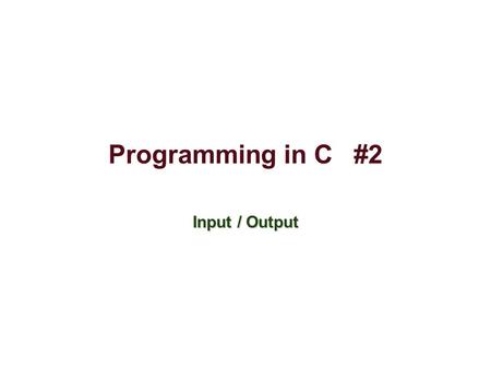 Programming in C	#2 Input / Output.