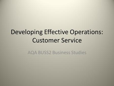 Developing Effective Operations: Customer Service AQA BUSS2 Business Studies.