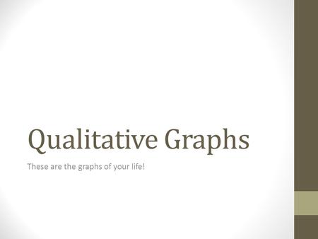 Qualitative Graphs These are the graphs of your life!