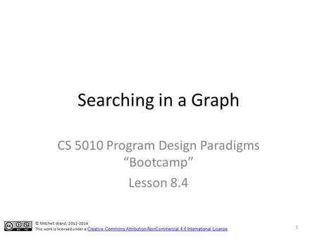 Searching in a Graph CS 5010 Program Design Paradigms “Bootcamp” Lesson 8.4 TexPoint fonts used in EMF. Read the TexPoint manual before you delete this.