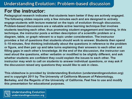 Understanding Evolution: Problem-based discussion For the instructor: Pedagogical research indicates that students learn better if they are actively engaged.