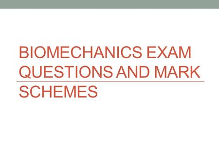 Biomechanics Exam Questions and Mark Schemes