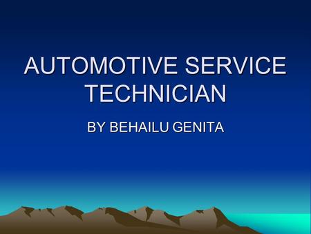 AUTOMOTIVE SERVICE TECHNICIAN BY BEHAILU GENITA. outline What automotive technician does skill needed to work as automotive technician Job benefit Questions.