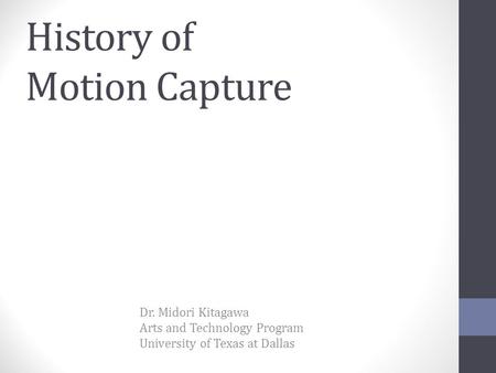 History of Motion Capture Dr. Midori Kitagawa Arts and Technology Program University of Texas at Dallas.