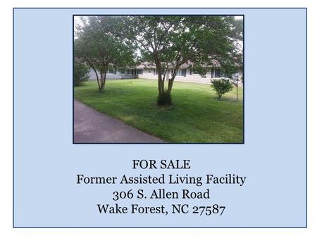 FOR SALE Former Assisted Living Facility 306 S. Allen Road Wake Forest, NC 27587.