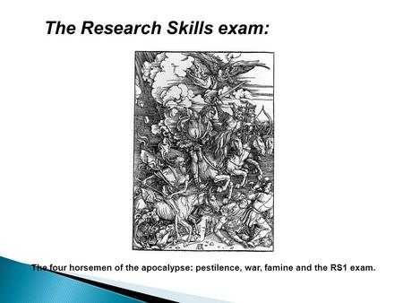 The Research Skills exam: The four horsemen of the apocalypse: pestilence, war, famine and the RS1 exam.
