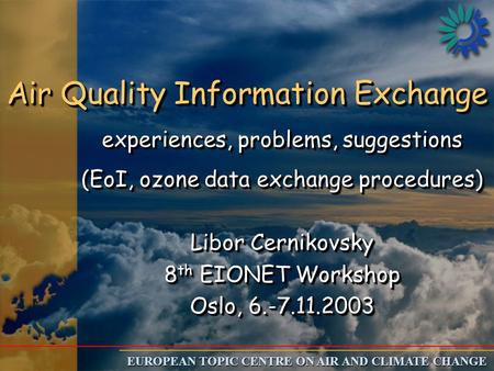 EUROPEAN TOPIC CENTRE ON AIR AND CLIMATE CHANGE Air Quality Information Exchange experiences, problems, suggestions (EoI, ozone data exchange procedures)