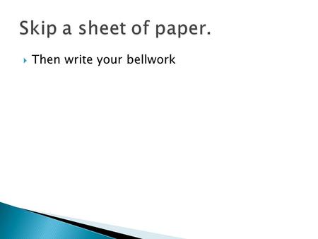 Skip a sheet of paper. Then write your bellwork.