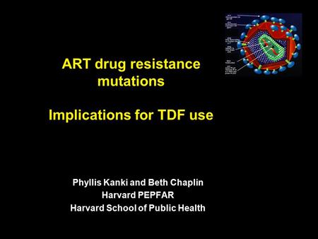 ART drug resistance mutations Implications for TDF use Phyllis Kanki and Beth Chaplin Harvard PEPFAR Harvard School of Public Health.