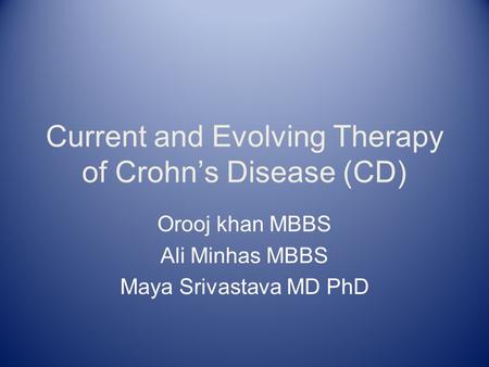 Current and Evolving Therapy of Crohn’s Disease (CD) Orooj khan MBBS Ali Minhas MBBS Maya Srivastava MD PhD.