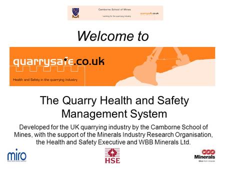 Welcome to The Quarry Health and Safety Management System Developed for the UK quarrying industry by the Camborne School of Mines, with the support of.