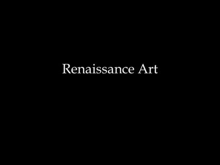 Renaissance Art. Why Should We Study Renaissance Art?
