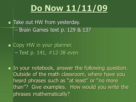 Do Now 11/11/09 Take out HW from yesterday. Take out HW from yesterday. –Brain Games text p. 129 & 137 Copy HW in your planner. Copy HW in your planner.