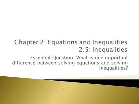 Essential Question: What is one important difference between solving equations and solving inequalities?