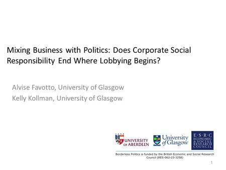 Mixing Business with Politics: Does Corporate Social Responsibility End Where Lobbying Begins? Alvise Favotto, University of Glasgow Kelly Kollman, University.