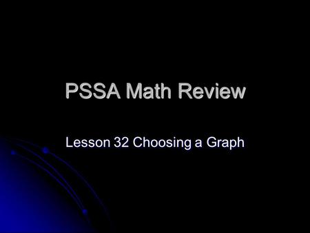 PSSA Math Review Lesson 32 Choosing a Graph. Standard E.1.1.1 E.1.1.1 Choose and/or explain the correct representation graph for a set of data.