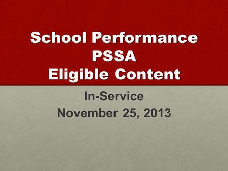 School Performance PSSA Eligible Content In-Service November 25, 2013.
