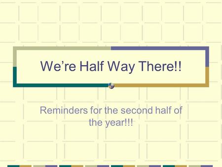 We’re Half Way There!! Reminders for the second half of the year!!!
