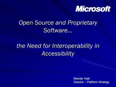Open Source and Proprietary Software… the Need for Interoperability in Accessibility Mandar Naik Director – Platform Strategy.