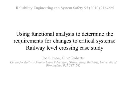Using functional analysis to determine the requirements for changes to critical systems: Railway level crossing case study Joe Silmon, Clive Roberts Centre.
