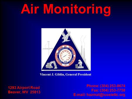 Vincent J. Giblin, General President 1293 Airport Road Beaver, WV 25813 Phone: (304) 253-8674 Fax: (304) 253-7758   Air Monitoring.