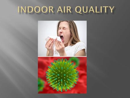  Good Indoor Air Quality (IAQ) depends upon...  Proper circulation  Age of the building  Regular maintenance  Filtration  Humidity levels.