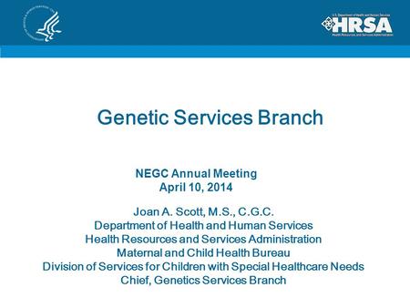 Genetic Services Branch Joan A. Scott, M.S., C.G.C. Department of Health and Human Services Health Resources and Services Administration Maternal and Child.