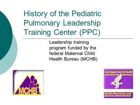 History of the Pediatric Pulmonary Leadership Training Center (PPC) Leadership training program funded by the federal Maternal Child Health Bureau (MCHB)