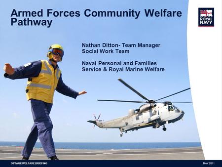 NOVEMBER 2009PRESENTATION RUNNING FOOTER Armed Forces Community Welfare Pathway Nathan Ditton- Team Manager Social Work Team Naval Personal and Families.
