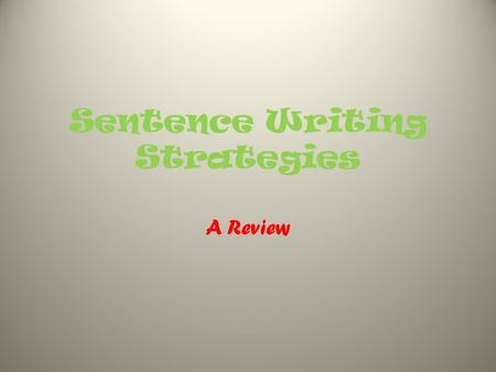 Sentence Writing Strategies A Review. Simple Sentences A sentence that has ____ ________________ clause. one independent.