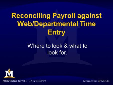 Reconciling Payroll against Web/Departmental Time Entry Where to look & what to look for.