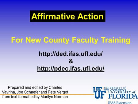 Affirmative Action For New County Faculty Training  &  Prepared and edited by Charles Vavrina, Joe Schaefer.