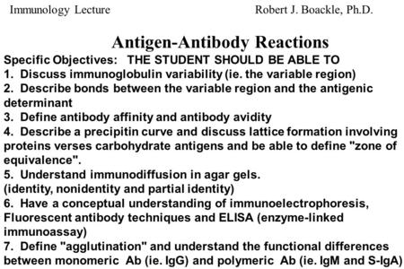 Immunology LectureRobert J. Boackle, Ph.D. Antigen-Antibody Reactions Specific Objectives: THE STUDENT SHOULD BE ABLE TO 1. Discuss immunoglobulin variability.