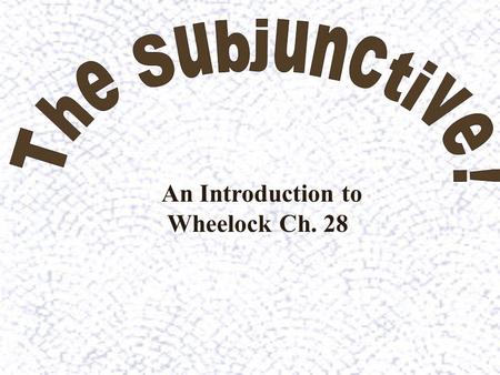 The Subjunctive! An Introduction to Wheelock Ch. 28.