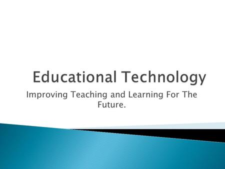 Improving Teaching and Learning For The Future..  Technology is becoming dominant aspect of our society (Harvey-Woodall, 2009).  Future occupations.