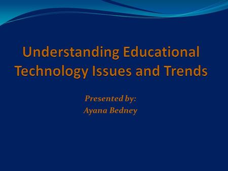 Presented by: Ayana Bedney. What Is Technology? Tools, machines, and/or systems used to perform skills and functions such as input/output to transmit.