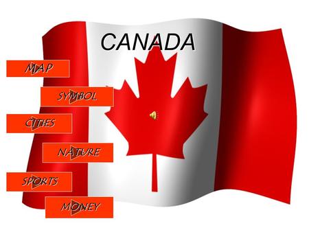 CANADA MAP SYMBOL CITIES NATURE SPORTS MONEY. SYMBOL Symbol of Canada is maple leaf. Symbol of Canada is maple leaf. It`s also in their flag… It`s also.