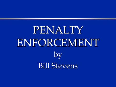 PENALTY ENFORCEMENT by Bill Stevens. PENALTY VS. FOUL FOUL FOUL: A Rule Infraction For Which a Penalty is Prescribed PENALTY PENALTY: The Consequences.