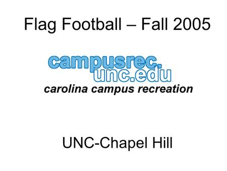 Flag Football – Fall 2005 UNC-Chapel Hill. Expectations Be on time – this means 15 minutes before your first scheduled game. Be properly attired – stripes.