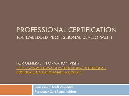 PROFESSIONAL CERTIFICATION JOB EMBEDDED PROFESSIONAL DEVELOPMENT FOR GENERAL INFORMATION VISIT:  CERTIFICATE/EDUCATION-STAFF-ASSOCIATE.