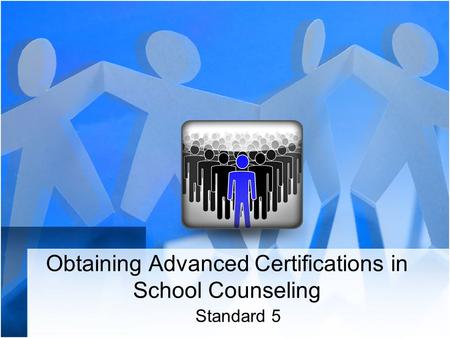 Obtaining Advanced Certifications in School Counseling Standard 5.