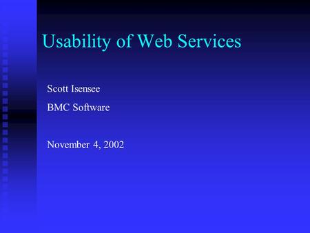 Usability of Web Services Scott Isensee BMC Software November 4, 2002.