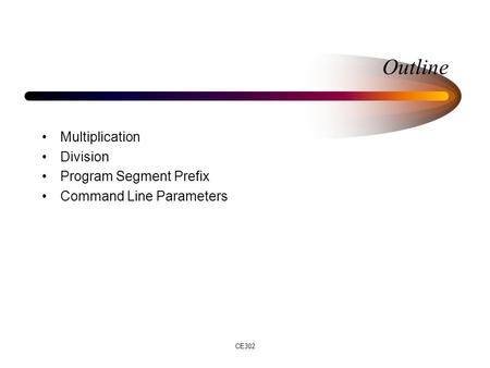 CE302 Outline Multiplication Division Program Segment Prefix Command Line Parameters.