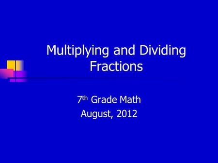 Multiplying and Dividing Fractions 7 th Grade Math August, 2012.